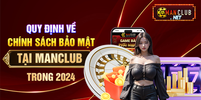 Quy định về chính sách bảo mật tại Manclub trong 2024