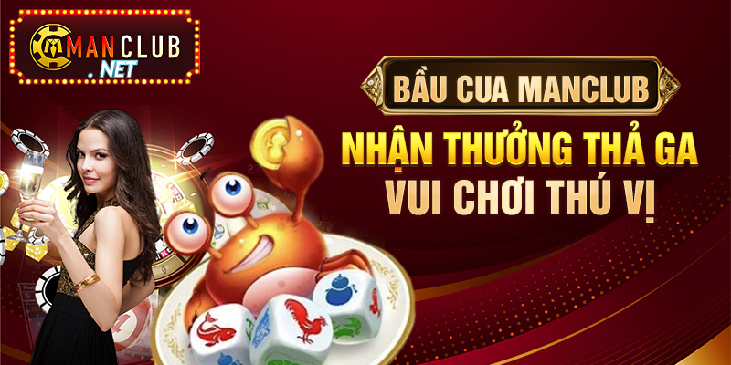 Bầu Cua Manclub Vui Chơi Thú Vị Nhận Thưởng Thả Ga